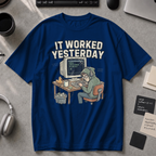 It Worked Yesterday Premium Shirt - True Navy