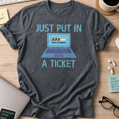Dark Heather Grey devops shirt printed with "just put in a ticket", a funny programmer t-shirt and gift for DevOps and SRE engineers.