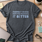 making it worse before making it better shirt - Dark Heather