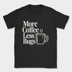 More Coffee, Less Bugs shirt — Black