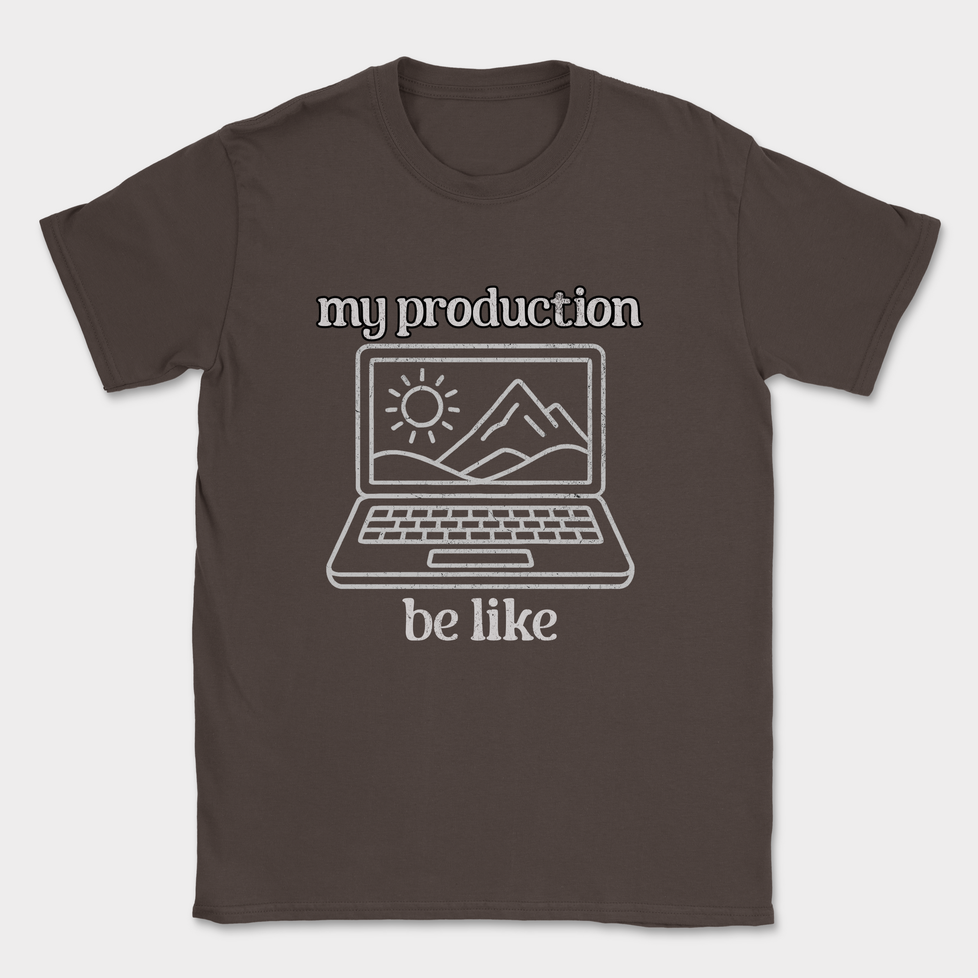 my production be like shirt — Dark Chocolate