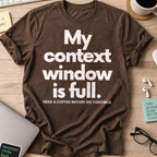 My Context Window Is Full Shirt - Dark Chocolate