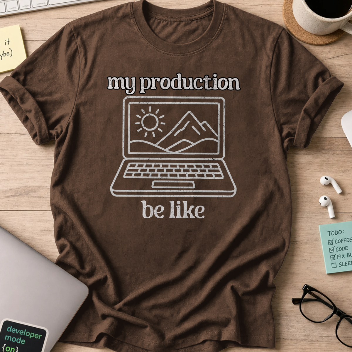 my production be like shirt - Dark Chocolate