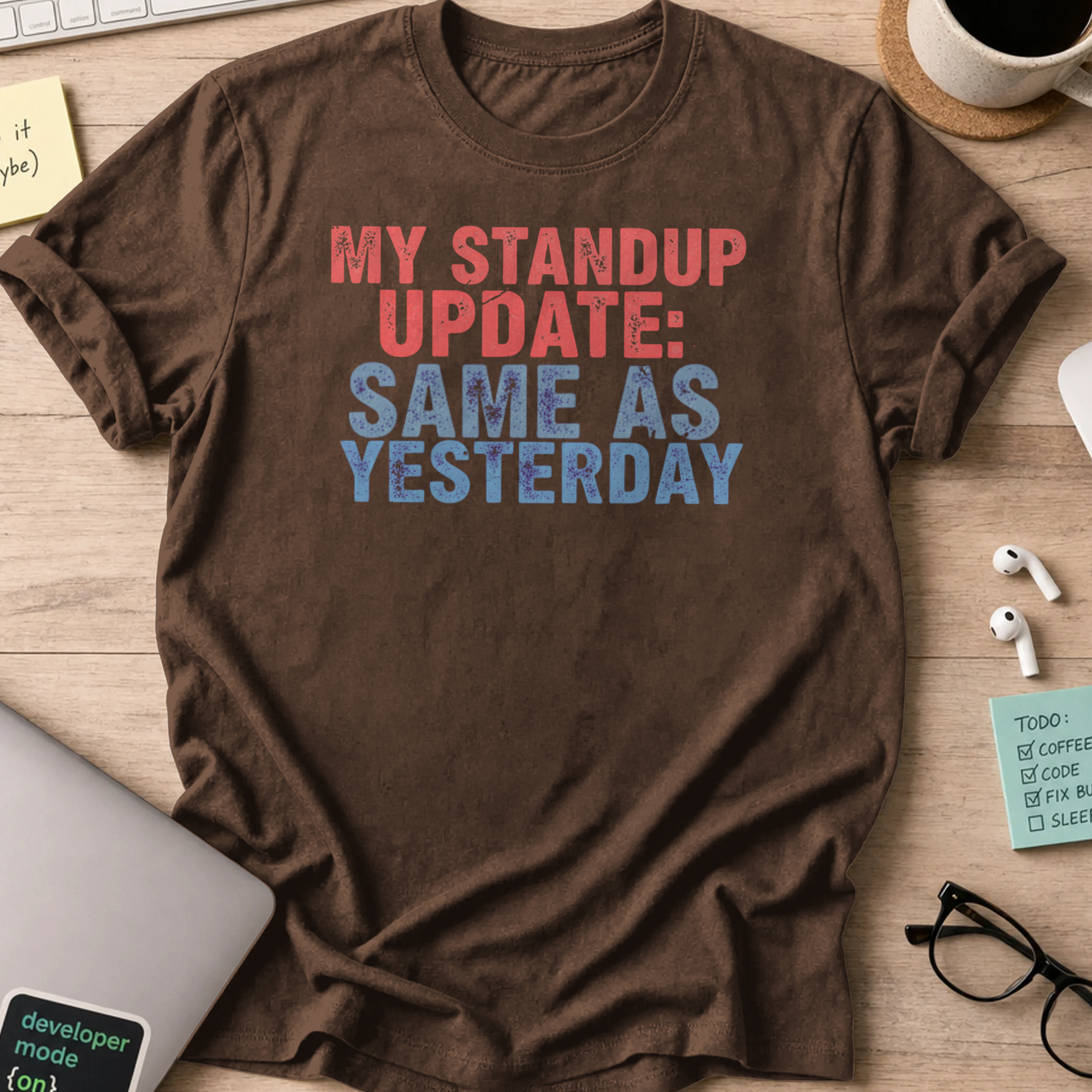 my standup update: same as yesterday shirt - Dark Chocolate