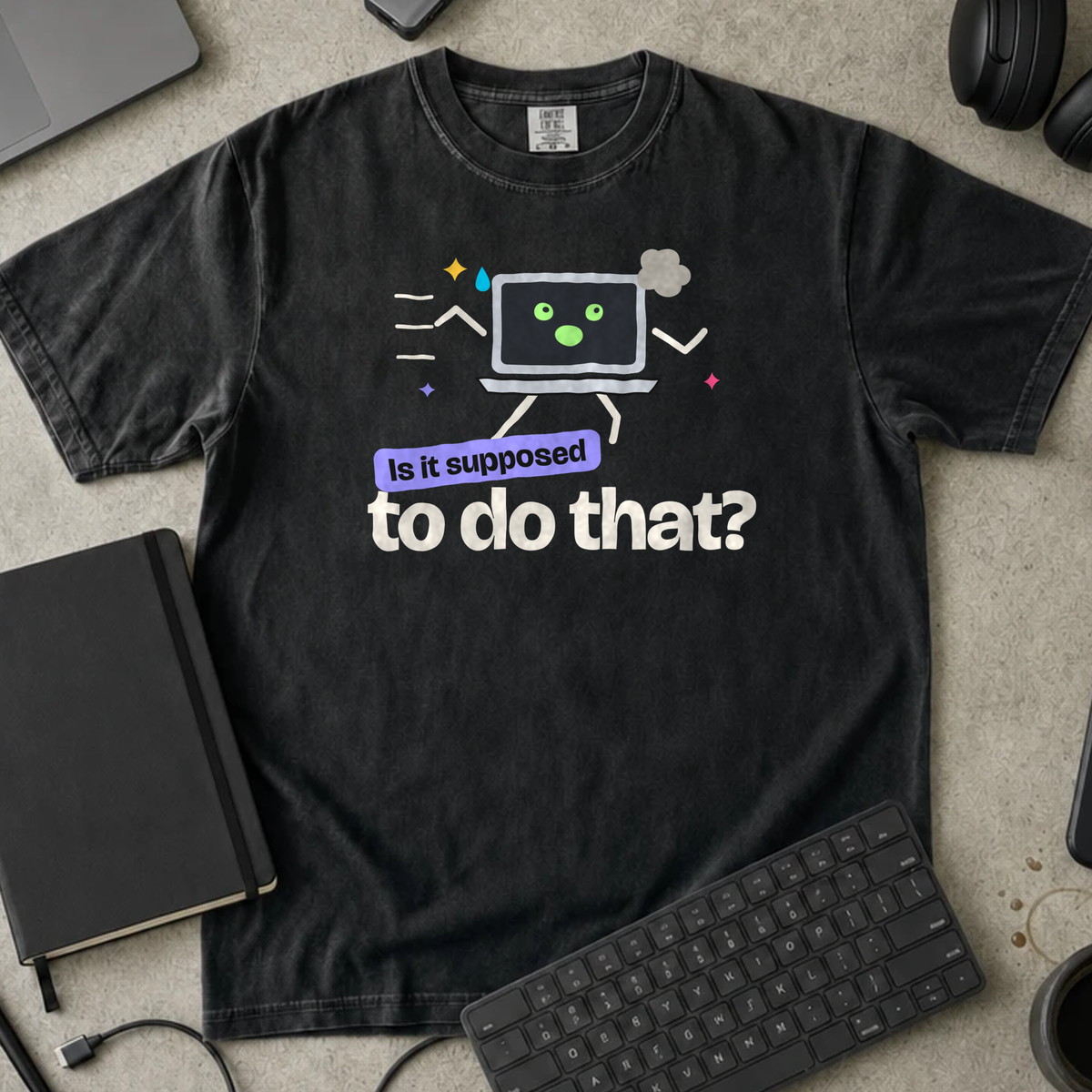 Is It Supposed to Do That Shirt — Black Comfort Colors 1717 flat lay