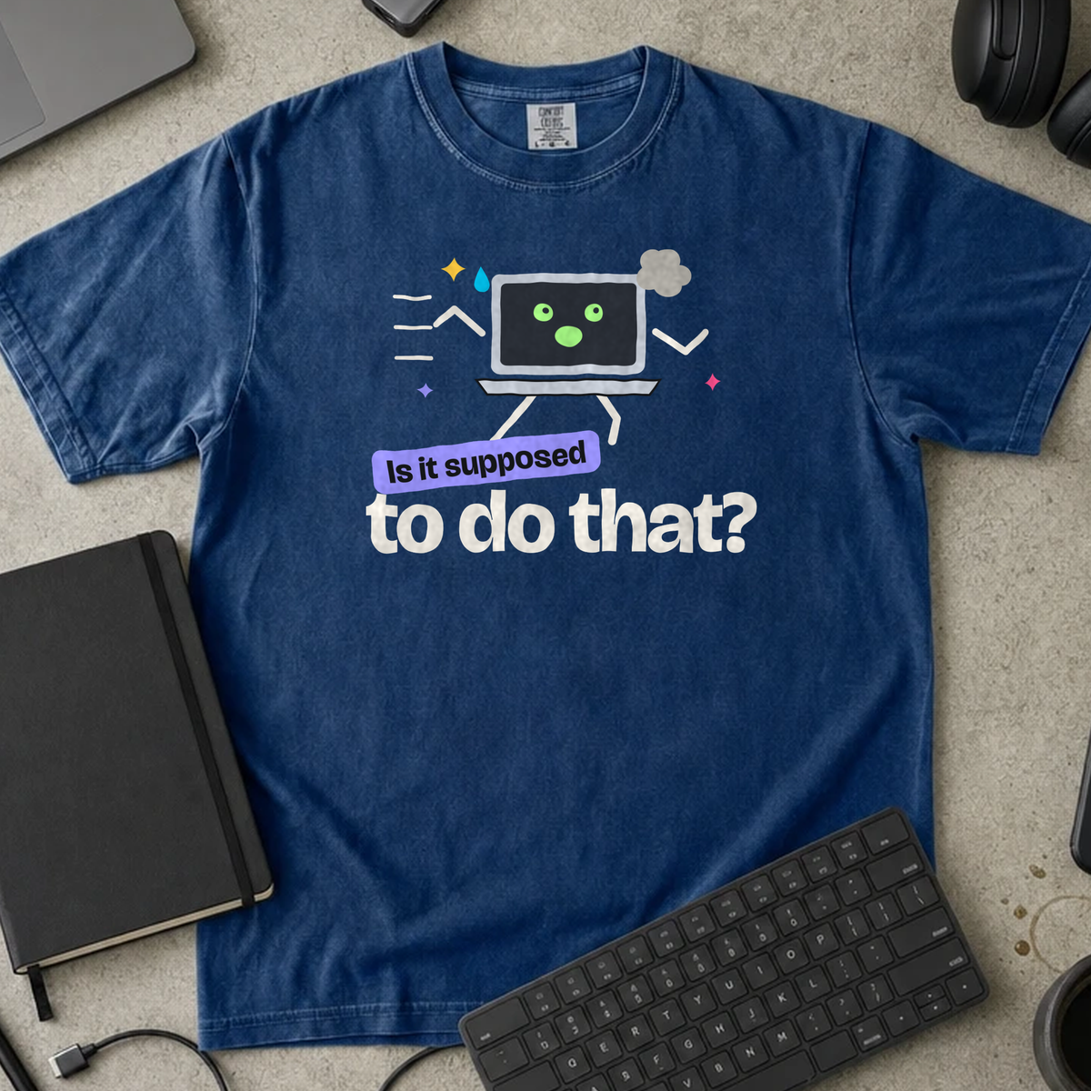 Is It Supposed to Do That Shirt — True Navy Comfort Colors 1717 flat lay