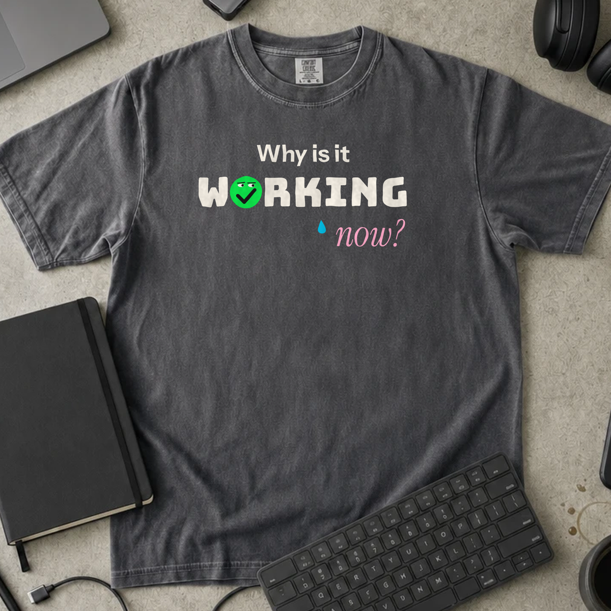 Why Is It Working Now Shirt — Pepper Comfort Colors 1717 flat lay