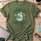 ship it anyway shirt - Military Green