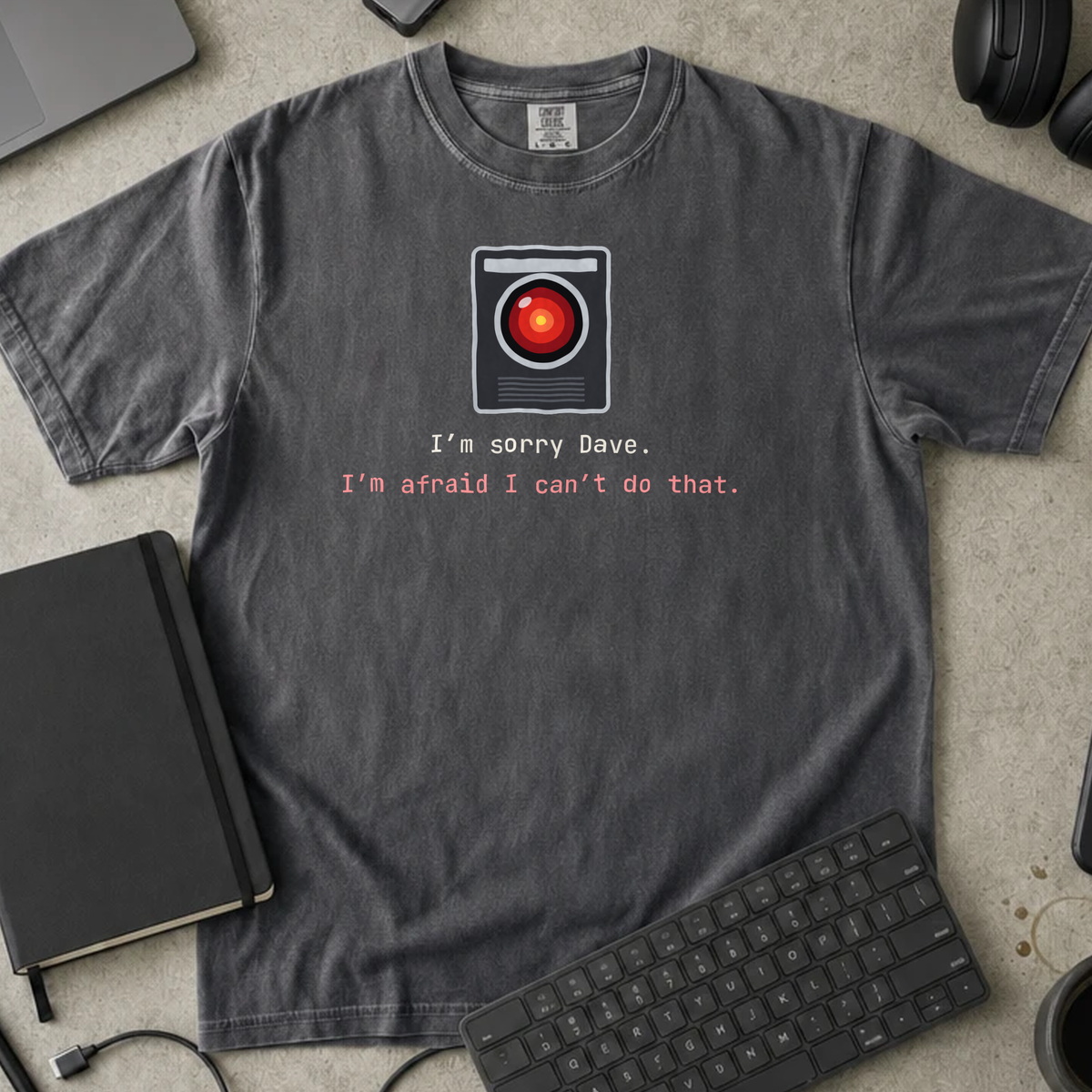 I'm Sorry Dave. I'm Afraid I Can't Do That. Shirt — Pepper Comfort Colors 1717 flat lay