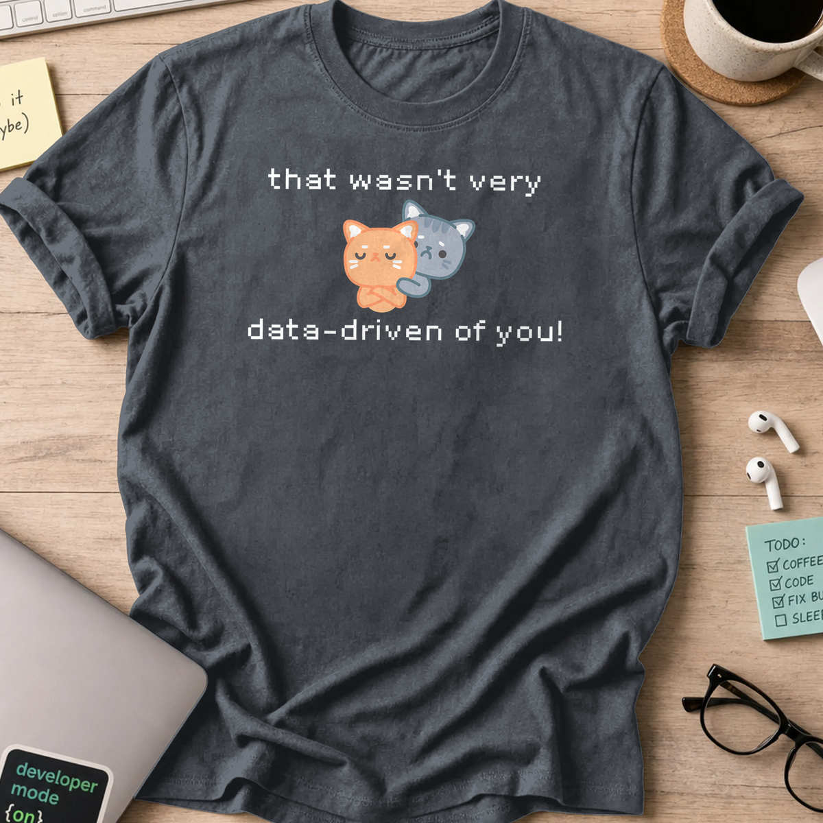 Dark Heather Grey programmer shirt printed with "that wasn't data driven of you cats", a funny developer t-shirt and gift for developers.
