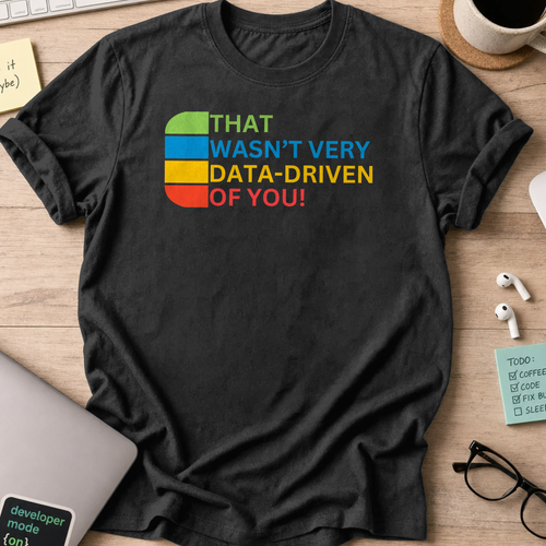 Black programmer shirt printed with "that wasn't very data-driven of you", a funny developer t-shirt and coding gift for software engineers.