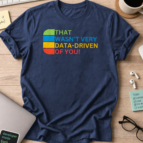 Navy programmer shirt printed with "that wasn't very data-driven of you", a funny developer t-shirt and coding gift for software engineers and coders.