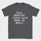 this meeting could have been an email type shirt — Dark Heather Grey