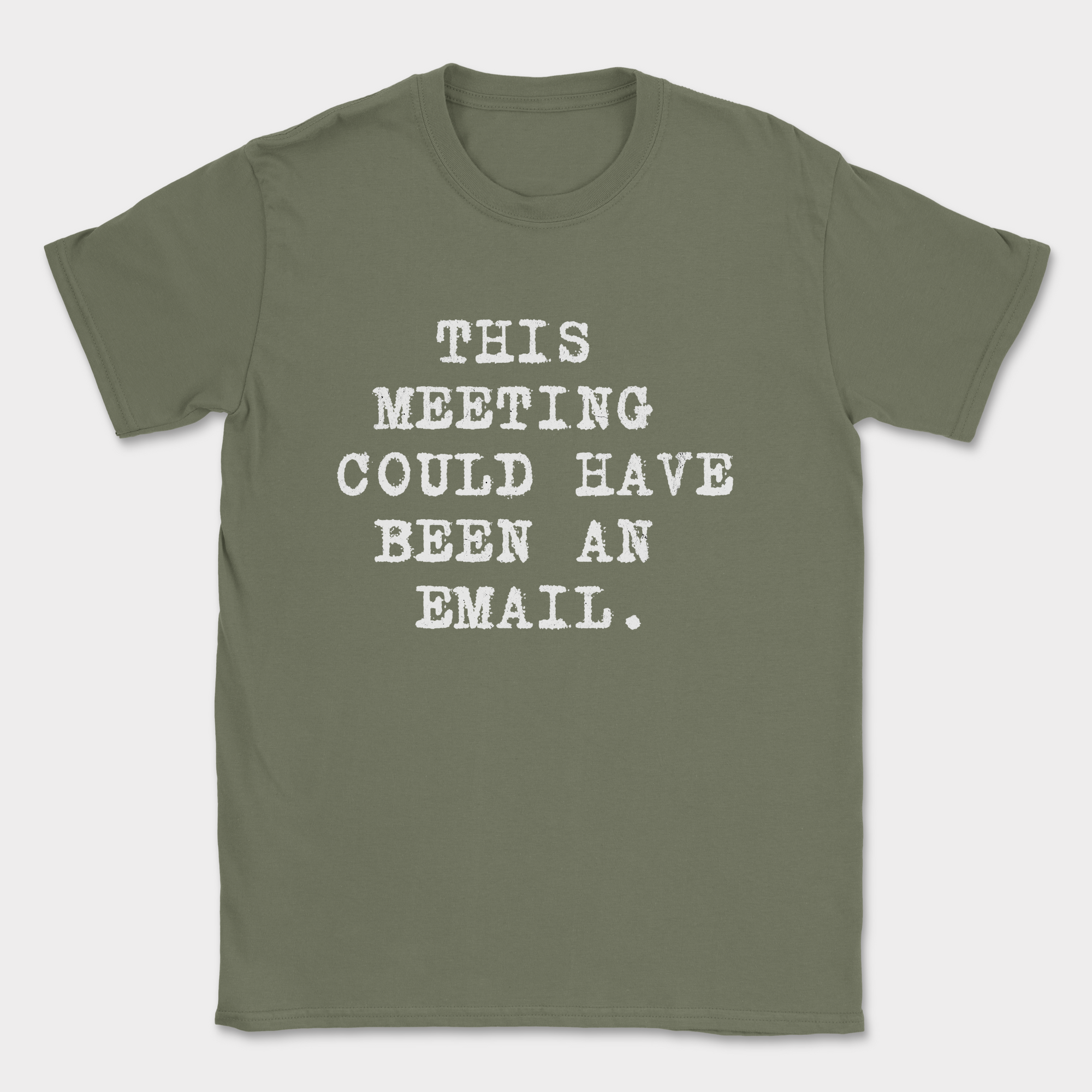 this meeting could have been an email type shirt — Military Green