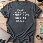 this meeting could have been an email type shirt - Dark Heather